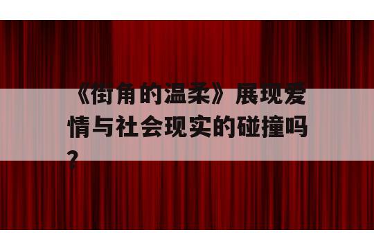 《街角的温柔》展现爱情与社会现实的碰撞吗？