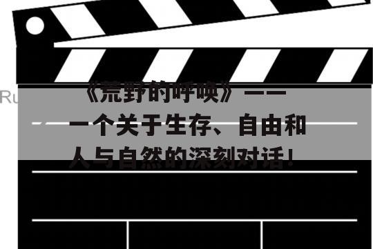  《荒野的呼唤》——一个关于生存、自由和人与自然的深刻对话！